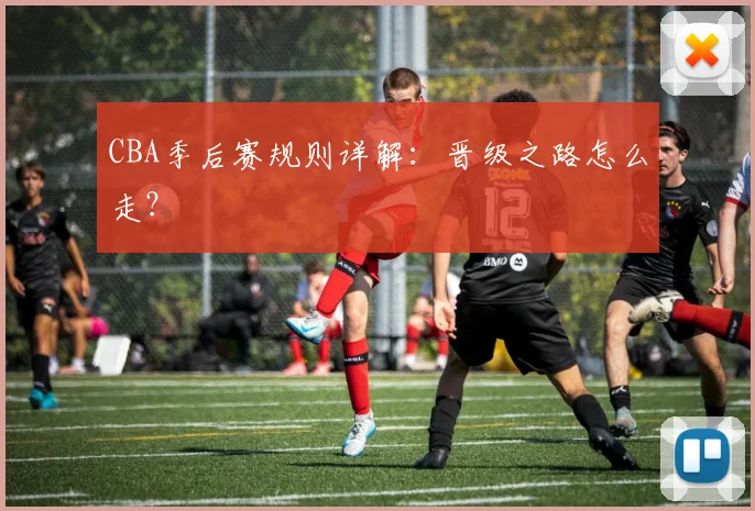 CBA季后赛规则详解：晋级之路怎么走？
