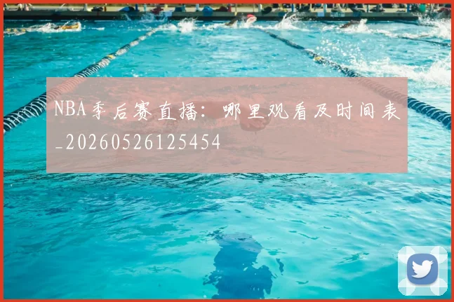 NBA季后赛直播:哪里观看及时间表_20260526125454
