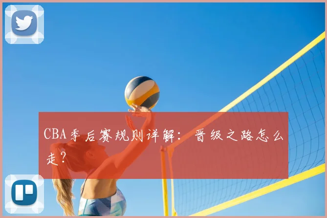 CBA季后赛规则详解:晋级之路怎么走?