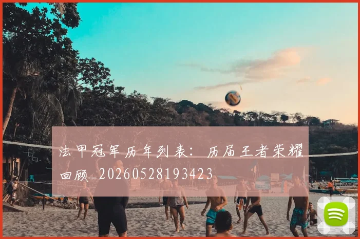 法甲冠军历年列表：历届王者荣耀回顾_20260528193423